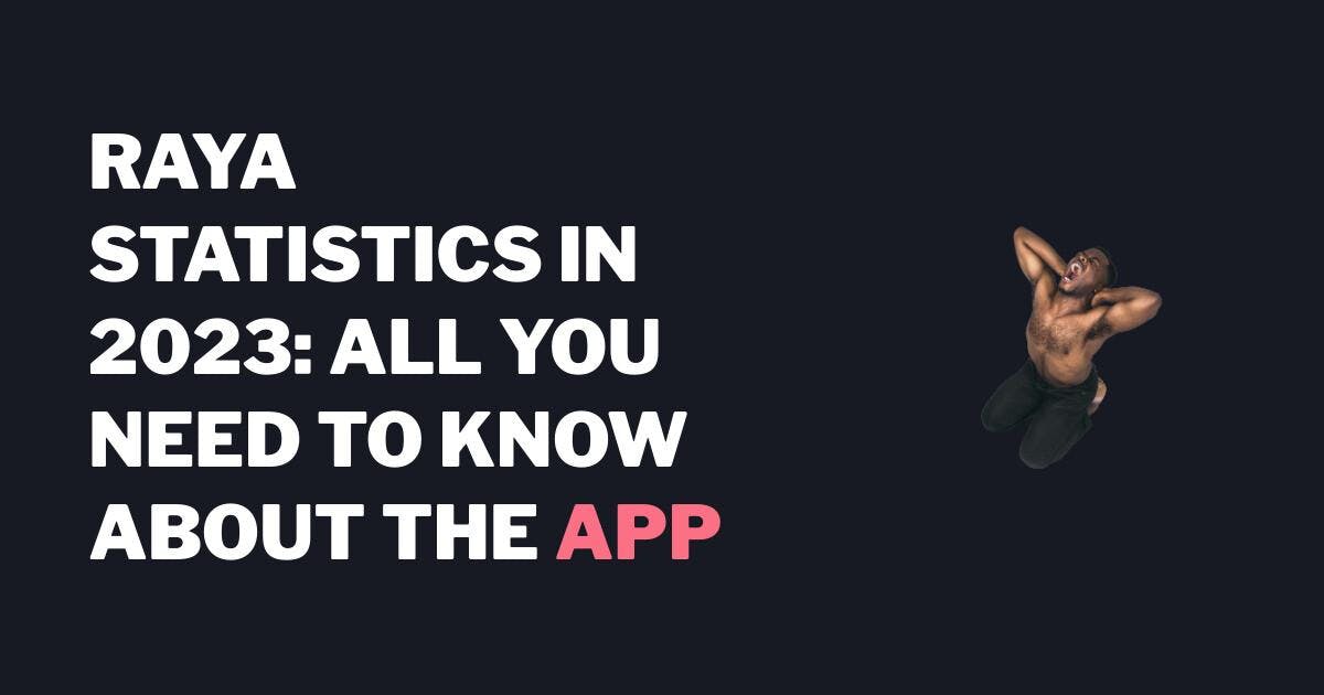 Raya-statistikk i 2023: Alt du trenger å vite om appen