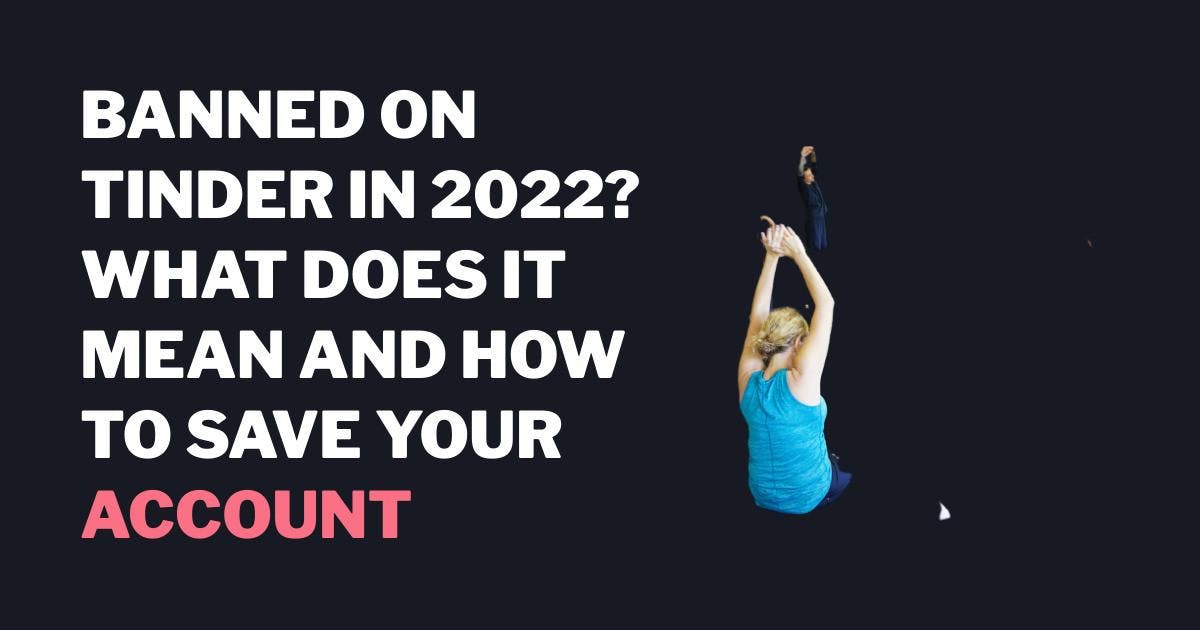Verbannen op Tinder in 2023? Wat betekent het en hoe kun je je account redden?