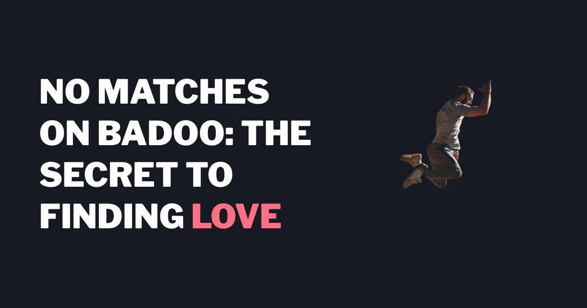 Sem correspondências em Badoo: O segredo para você encontrar o amor