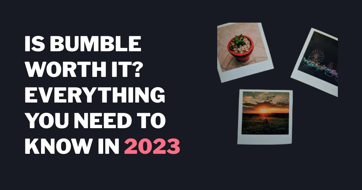Onko Bumble sen arvoinen vuonna 2023? Tarkista tuloksemme