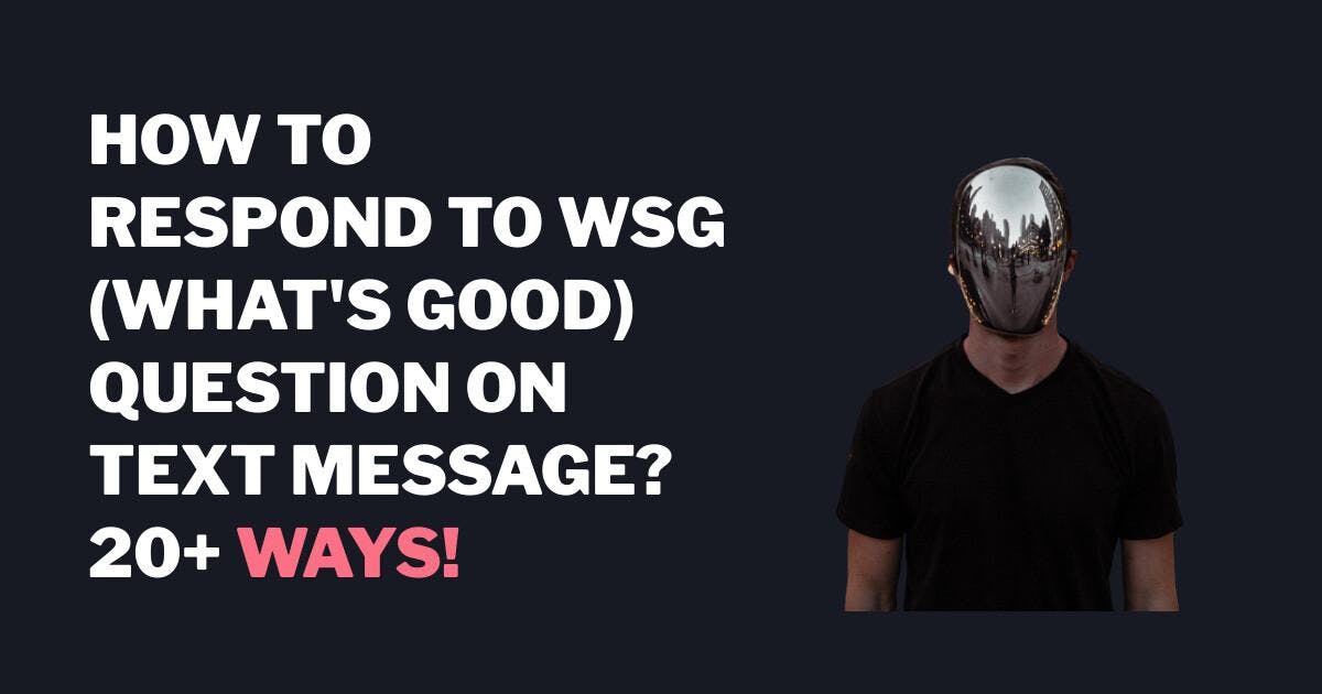 How To Respond To WSG (What's Good) Question on Text Message? 20+ Ways!