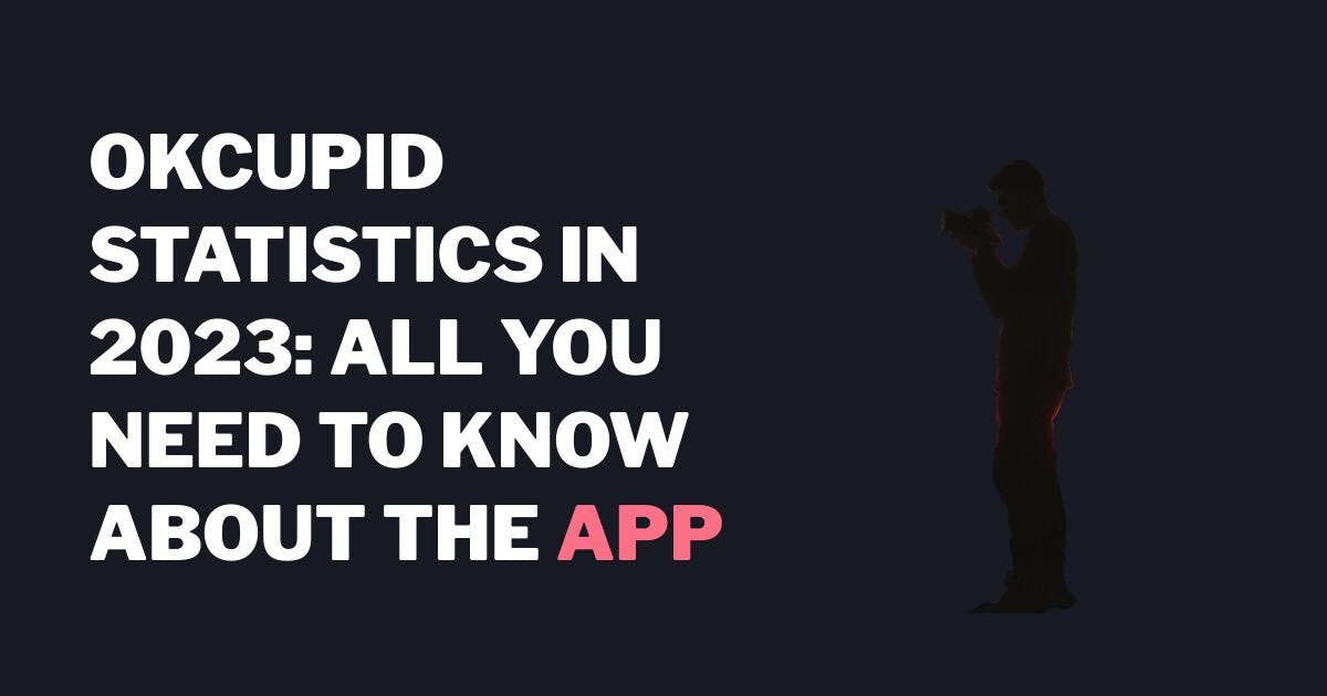 OkCupid statistics in 2023: All you need to know about the app