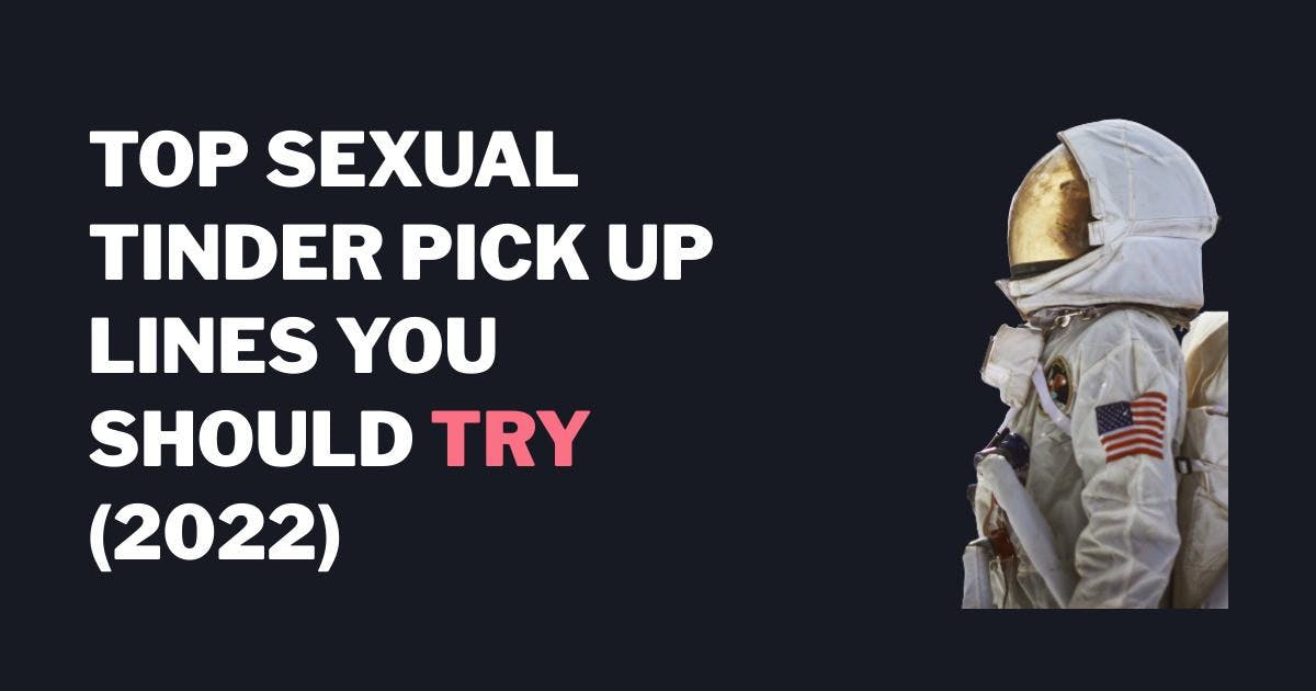 Top Seksuaalinen Tinder Pick Up Lines sinun pitäisi kokeilla (2023)