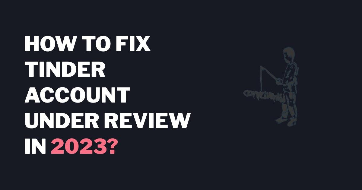 How To Fix Tinder Account Under Review in 2023?