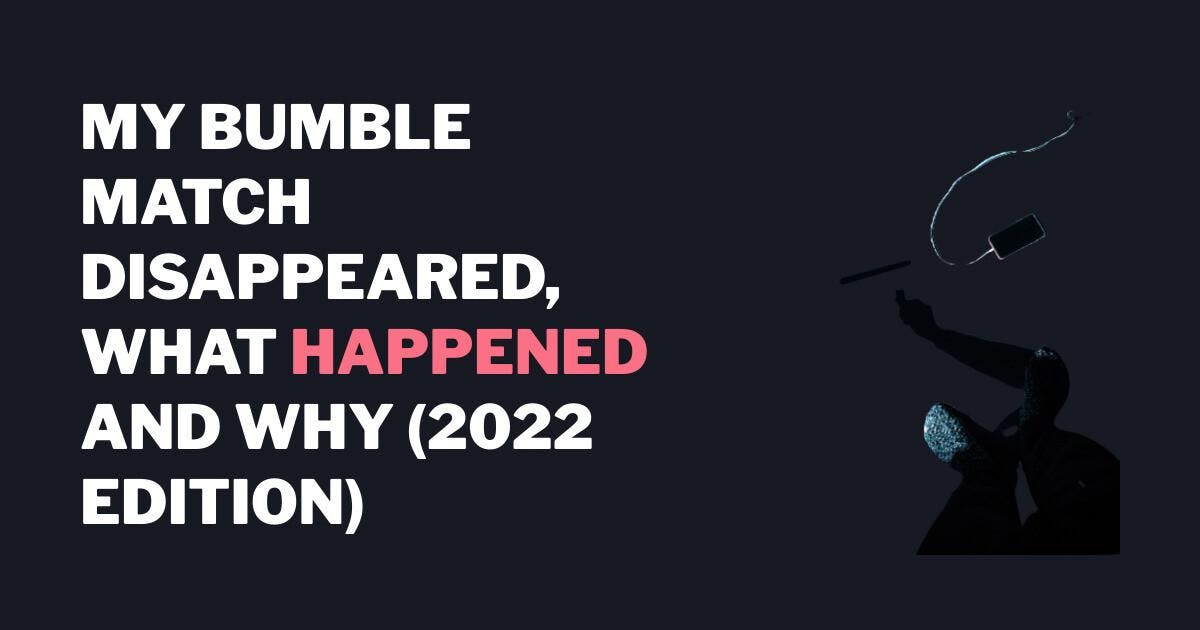 Min Bumble Match forsvandt, hvad der skete og hvorfor (2023 Edition)