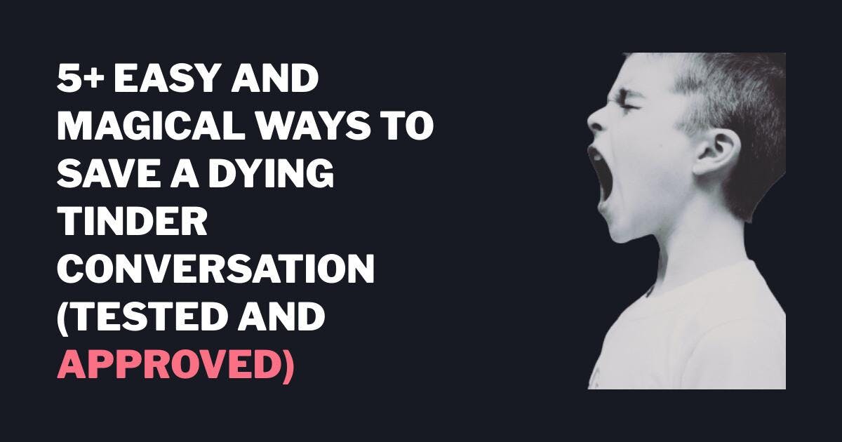 Mais de 5 maneiras fáceis e mágicas de salvar uma conversa que está morrendo Tinder (testadas e aprovadas)