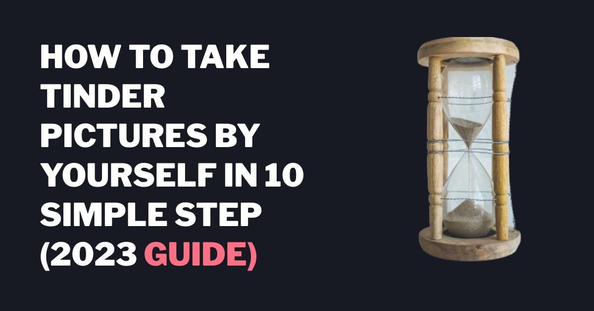 Hur man tar Tinder bilder själv i 10 enkla steg (2023 Guide)