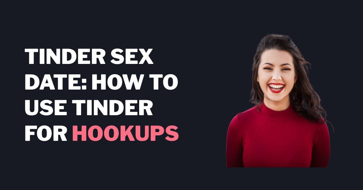 Tinder Sex Date: How To Use Tinder For Casual Sex