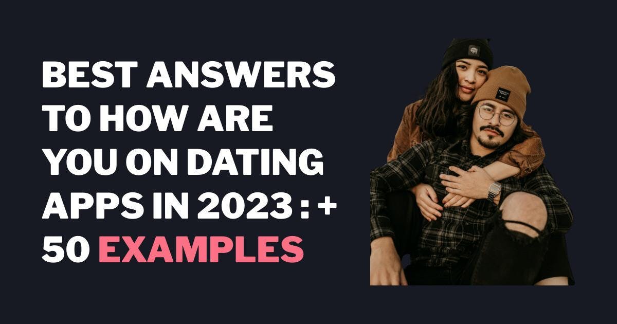 De beste svarene på Hvordan er du på datingapper i 2023: + 50 eksempler