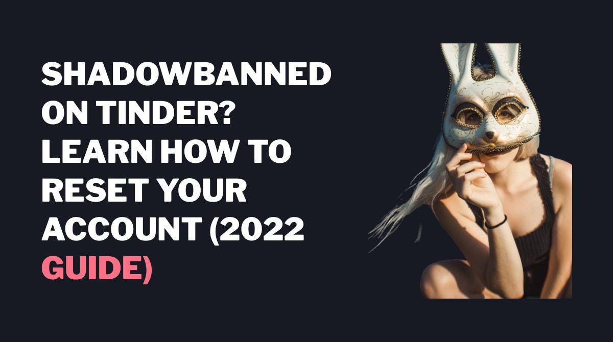 Shadowbanned osoitteessa Tinder? Nollaa tilisi näillä 8 salaisella ja hyvin yksinkertaisella toimenpiteellä (2023 opas).