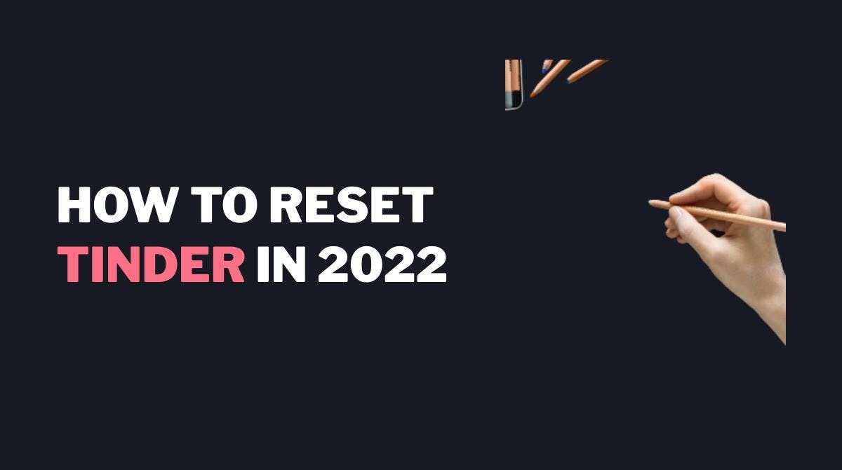Hoe tinder resetten in 2023: de stap-voor-stap handleiding